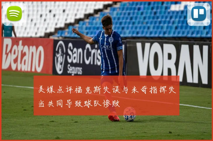 美媒点评福克斯失误与米奇指挥失当共同导致球队惨败
